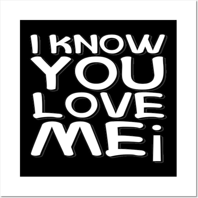 I Know You Love Me text typographic Man's & Woman's Wall Art by Salam Hadi